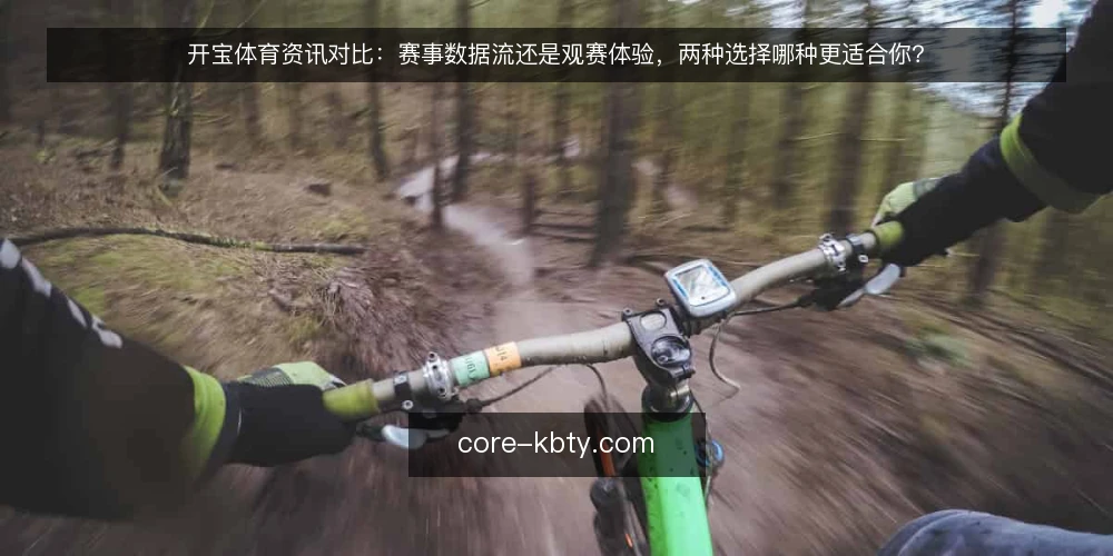 开宝体育资讯对比：赛事数据流还是观赛体验，两种选择哪种更适合你？ — 观赛前的信息焦虑：两种路径的分岔点 配图
