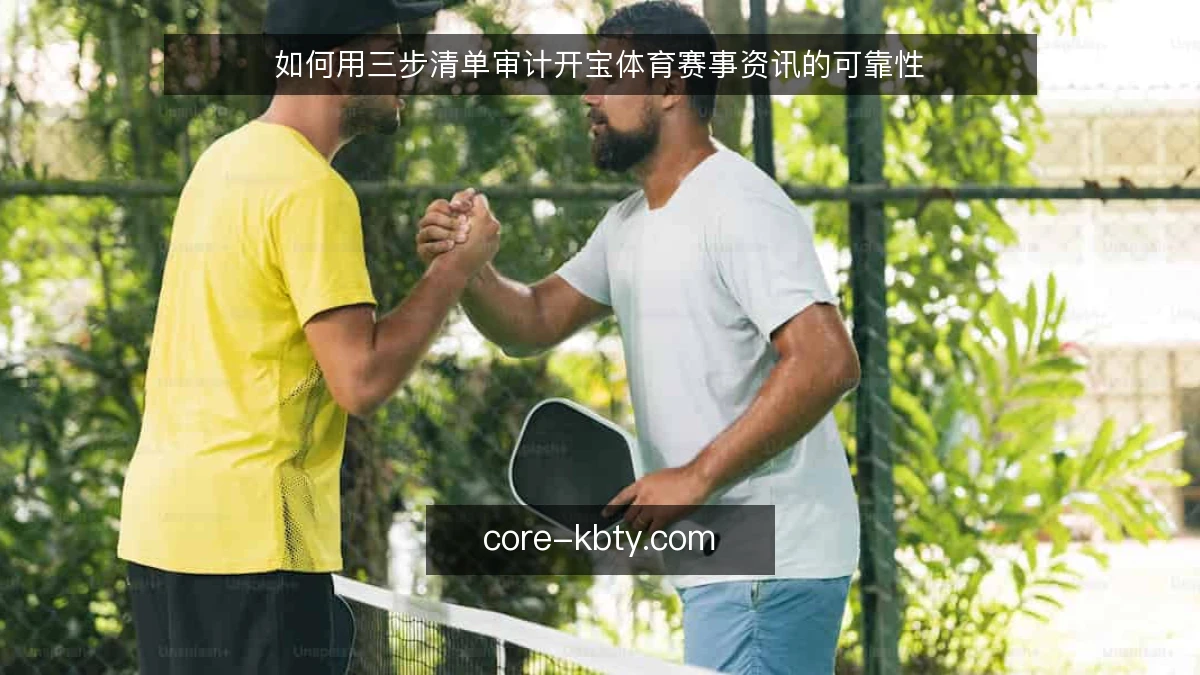 如何用三步清单审计开宝体育赛事资讯的可靠性