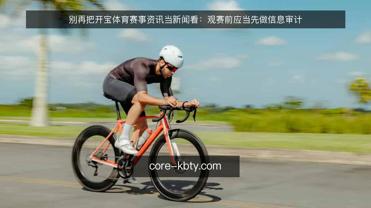 别再把开宝体育赛事资讯当新闻看：观赛前应当先做信息审计