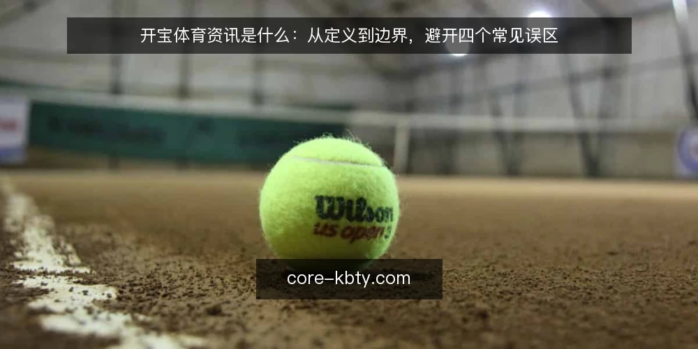 开宝体育资讯是什么:从定义到边界,避开四个常见误区 — 开宝体育资讯的定义与核心机制 配图